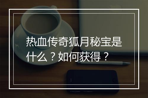 热血传奇狐月秘宝是什么？如何获得？