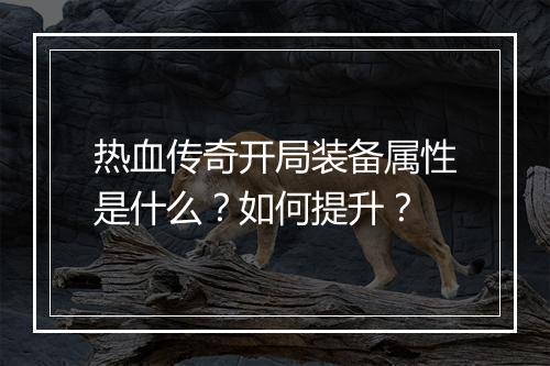 热血传奇开局装备属性是什么？如何提升？