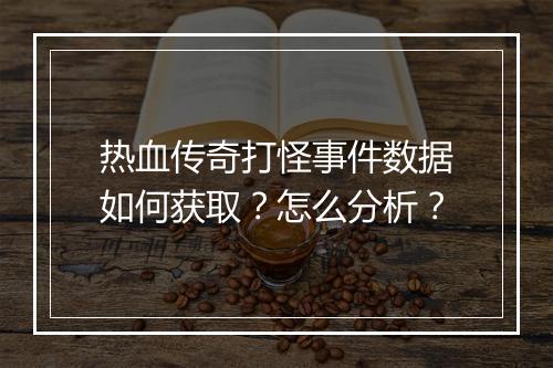 热血传奇打怪事件数据如何获取？怎么分析？