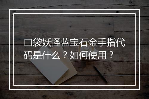 口袋妖怪蓝宝石金手指代码是什么？如何使用？