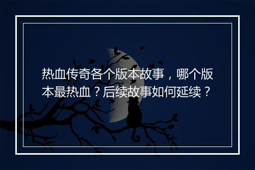 热血传奇各个版本故事，哪个版本最热血？后续故事如何延续？