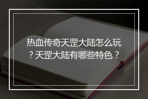 热血传奇天罡大陆怎么玩？天罡大陆有哪些特色？