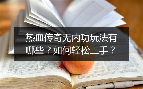 热血传奇无内功玩法有哪些？如何轻松上手？