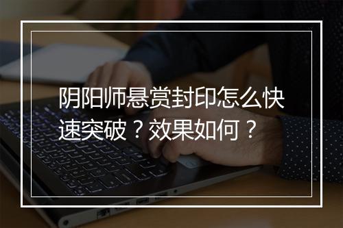 阴阳师悬赏封印怎么快速突破？效果如何？