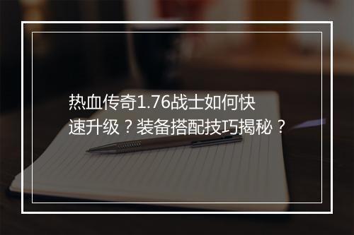 热血传奇1.76战士如何快速升级？装备搭配技巧揭秘？