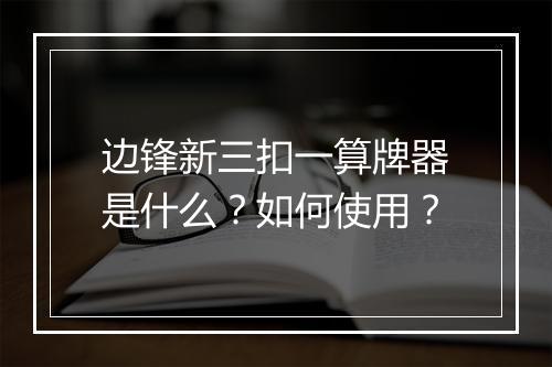 边锋新三扣一算牌器是什么？如何使用？