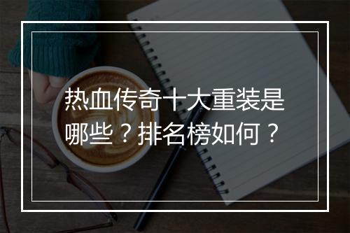 热血传奇十大重装是哪些？排名榜如何？
