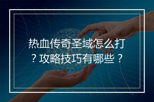 热血传奇圣域怎么打？攻略技巧有哪些？