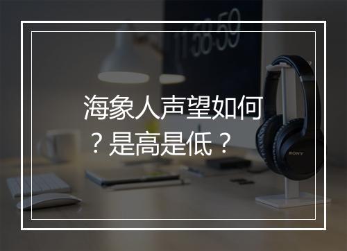 海象人声望如何？是高是低？