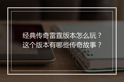 经典传奇雷霆版本怎么玩？这个版本有哪些传奇故事？