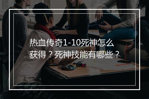 热血传奇1-10死神怎么获得？死神技能有哪些？