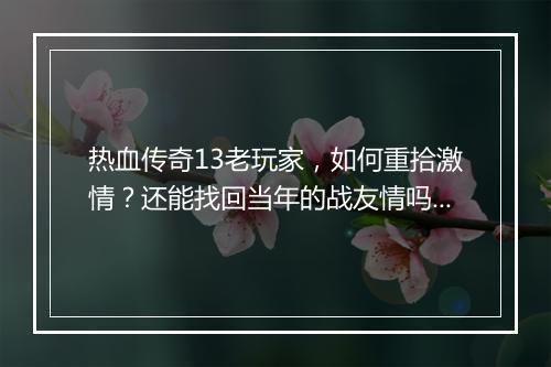 热血传奇13老玩家，如何重拾激情？还能找回当年的战友情吗？