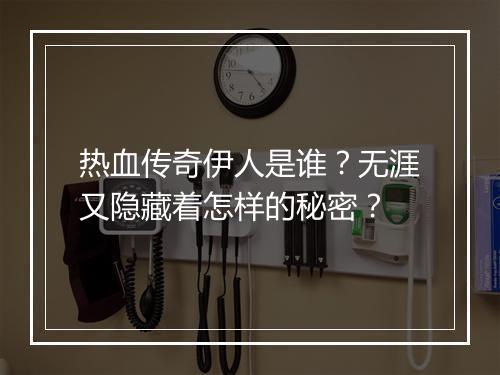 热血传奇伊人是谁？无涯又隐藏着怎样的秘密？