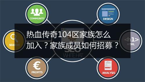 热血传奇104区家族怎么加入？家族成员如何招募？