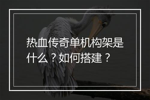 热血传奇单机构架是什么？如何搭建？