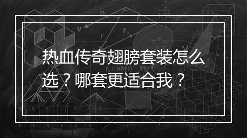 热血传奇翅膀套装怎么选？哪套更适合我？