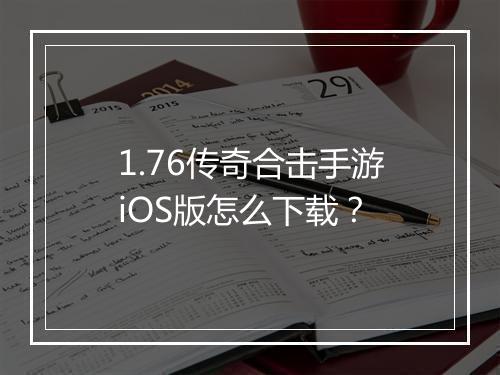 1.76传奇合击手游iOS版怎么下载？