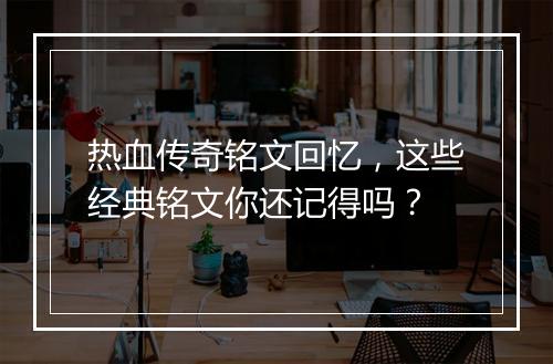 热血传奇铭文回忆，这些经典铭文你还记得吗？