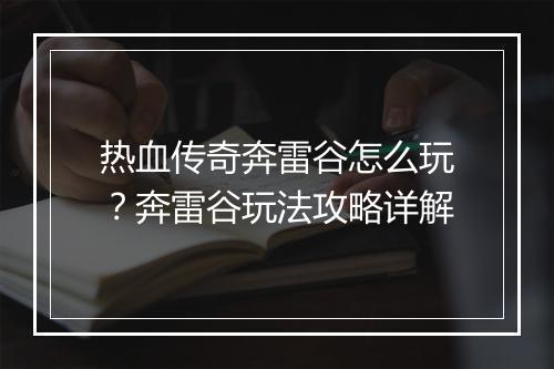 热血传奇奔雷谷怎么玩？奔雷谷玩法攻略详解