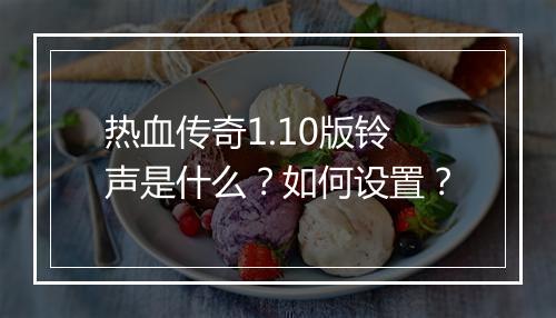 热血传奇1.10版铃声是什么？如何设置？
