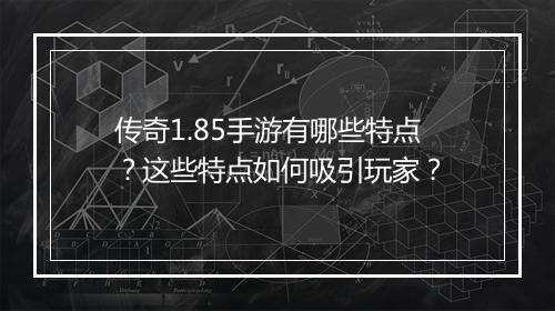 传奇1.85手游有哪些特点？这些特点如何吸引玩家？