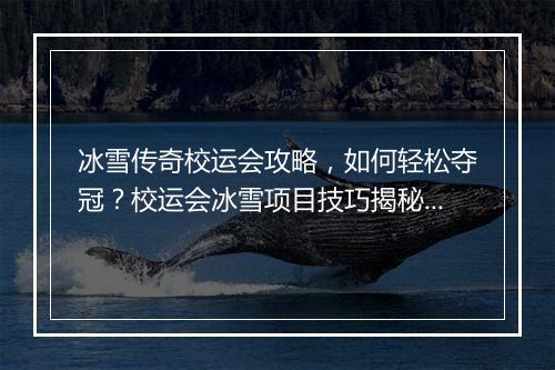 冰雪传奇校运会攻略，如何轻松夺冠？校运会冰雪项目技巧揭秘？