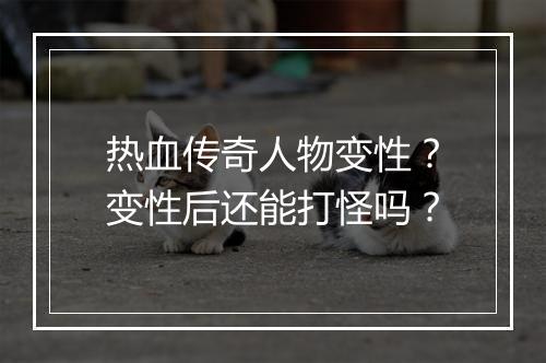 热血传奇人物变性？变性后还能打怪吗？
