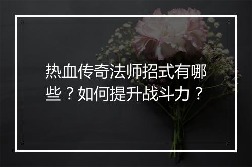 热血传奇法师招式有哪些？如何提升战斗力？