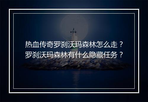 热血传奇罗刹沃玛森林怎么走？罗刹沃玛森林有什么隐藏任务？