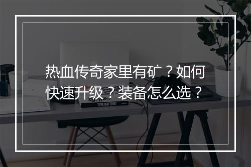 热血传奇家里有矿？如何快速升级？装备怎么选？