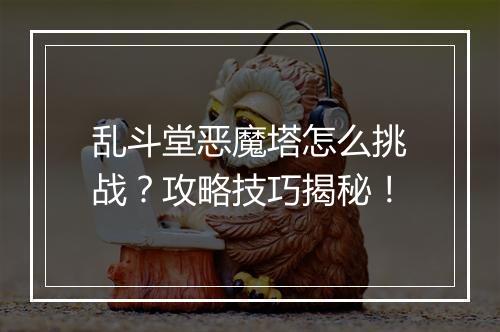 乱斗堂恶魔塔怎么挑战？攻略技巧揭秘！