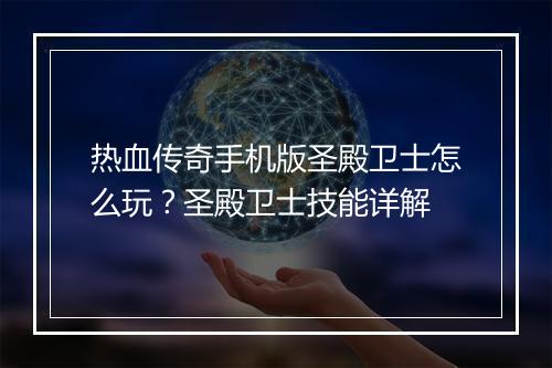 热血传奇手机版圣殿卫士怎么玩？圣殿卫士技能详解