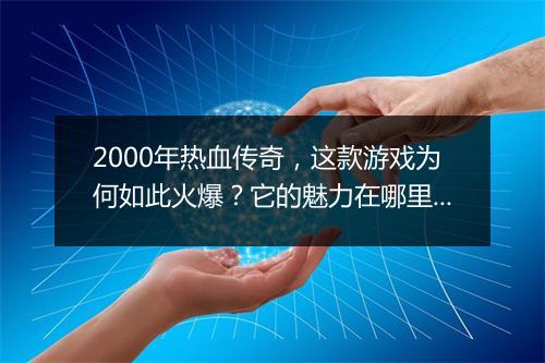 2000年热血传奇，这款游戏为何如此火爆？它的魅力在哪里？