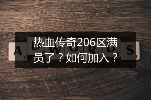热血传奇206区满员了？如何加入？
