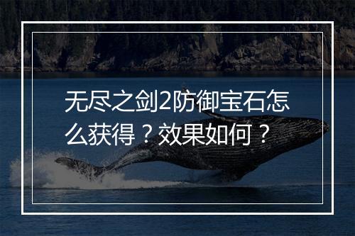 无尽之剑2防御宝石怎么获得？效果如何？