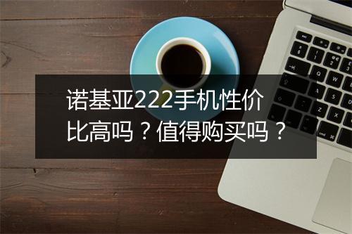诺基亚222手机性价比高吗？值得购买吗？