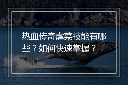 热血传奇虐菜技能有哪些？如何快速掌握？