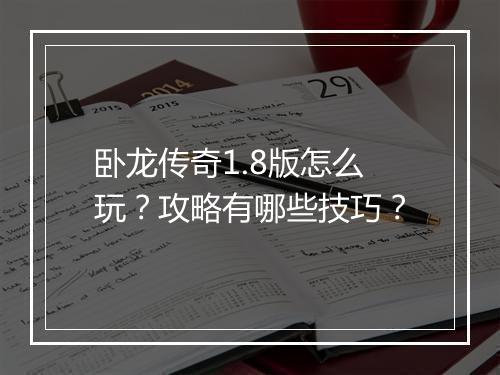 卧龙传奇1.8版怎么玩？攻略有哪些技巧？