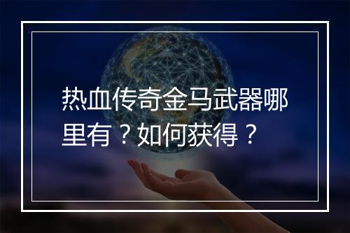 热血传奇金马武器哪里有？如何获得？