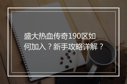 盛大热血传奇190区如何加入？新手攻略详解？