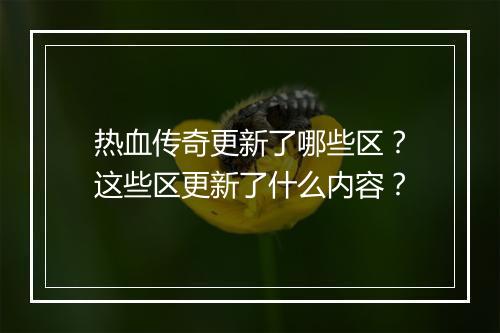 热血传奇更新了哪些区？这些区更新了什么内容？