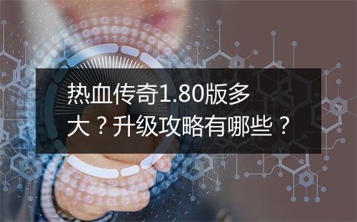 热血传奇1.80版多大？升级攻略有哪些？