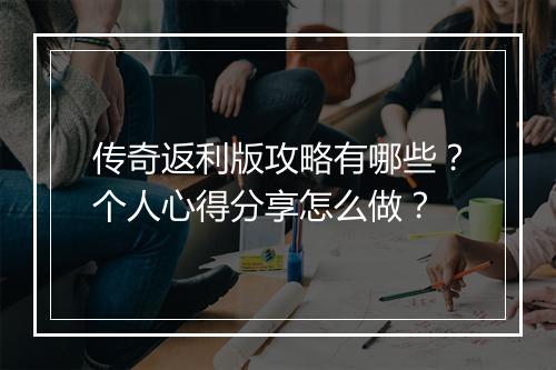 传奇返利版攻略有哪些？个人心得分享怎么做？