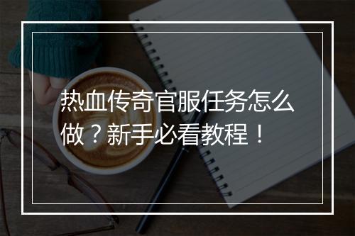 热血传奇官服任务怎么做？新手必看教程！