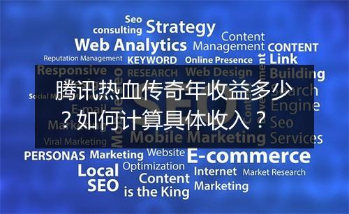 腾讯热血传奇年收益多少？如何计算具体收入？