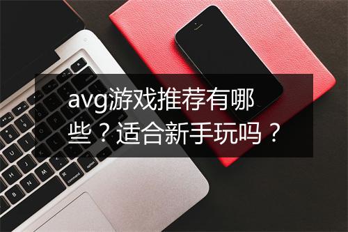 avg游戏推荐有哪些？适合新手玩吗？