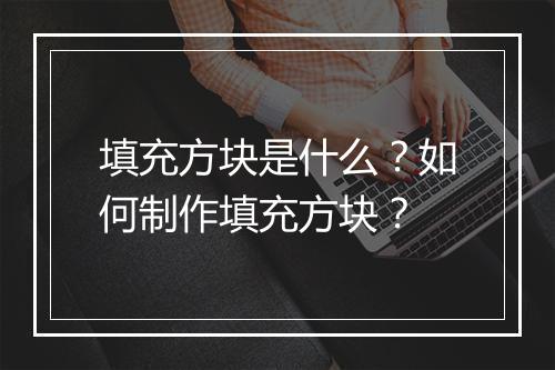 填充方块是什么？如何制作填充方块？