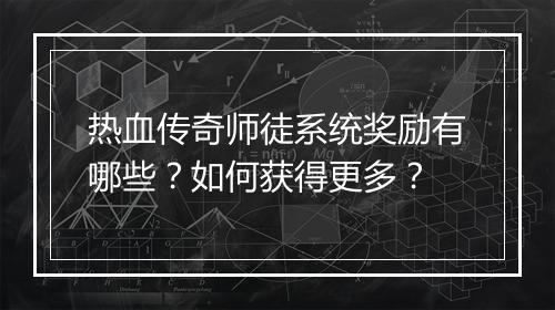 热血传奇师徒系统奖励有哪些？如何获得更多？