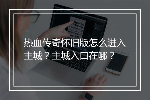 热血传奇怀旧版怎么进入主城？主城入口在哪？