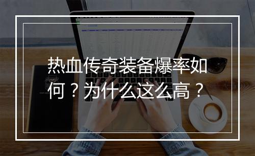 热血传奇装备爆率如何？为什么这么高？